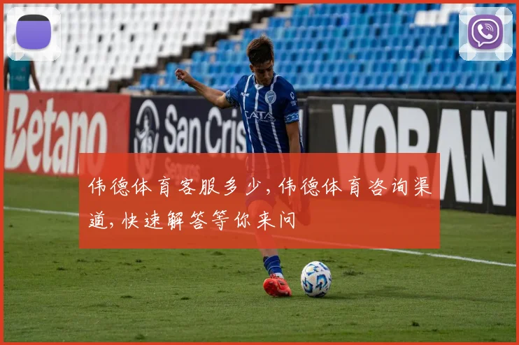 伟德体育客服多少,伟德体育咨询渠道,快速解答等你来问